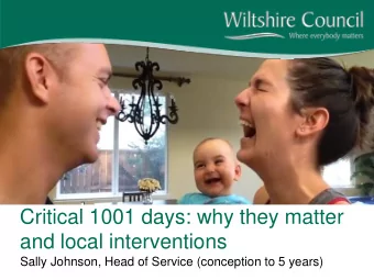 Critical 1001 days: why they matter  and local interventions  Sally Johnson, Head of Service