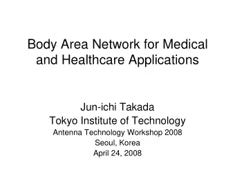 Body Area Network for Medical  and Healthcare Applications  Jun-ichi Takada  Tokyo Institute of