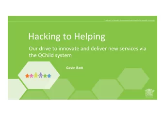 Hacking to Helping  Our drive to innovate and deliver new services via  the QChild system  Gavin
