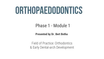 ORTHOPAEDODONTICS  Phase 1 - Module 1  Presented by Dr. Bert Botha  Field of Practice: Orthodontics