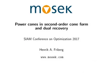 Power cones in second-order cone form  and dual recovery  SIAM Conference on Optimization 2017