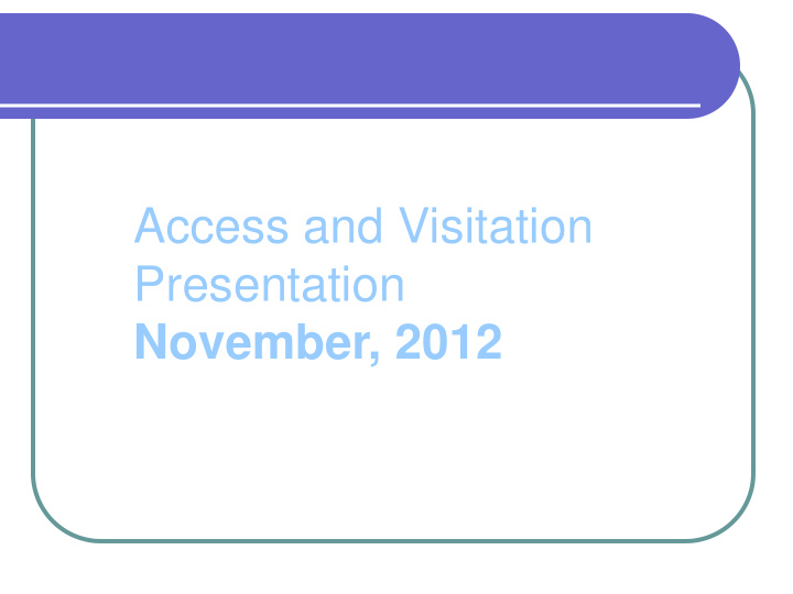 access and visitation presentation november 2012 division