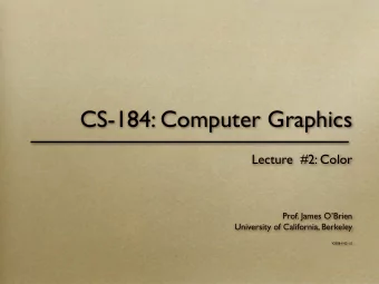 CS-184: Computer Graphics  Lecture  #2: Color  Prof. James OBrien  University of California,