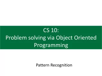 CS 10:  Problem solving via Object Oriented  Programming  Pattern Recognition  Agenda  1. Pattern