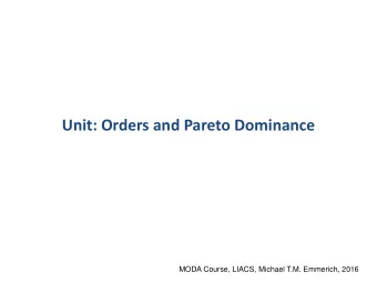 Unit: Orders and Pareto Dominance  MODA Course, LIACS, Michael T.M. Emmerich, 2016  Learning Goals