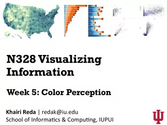 N328 Visualizing  Information  Week 5: Color Perception Khairi Reda | redak@iu.edu  School of