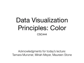 Data Visualization  Principles: Color  CSC444  Acknowledgments for todays lecture:  Tamara