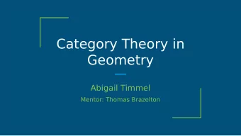 Category Theory in  Geometry  Abigail Timmel  Mentor: Thomas Brazelton  Categories  Category: a