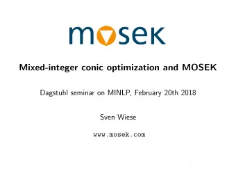 Mixed-integer conic optimization and MOSEK  Dagstuhl seminar on MINLP, February 20th 2018  Sven