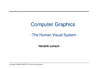 Computer Graphics  - The Human Visual System -  Hendrik Lensch  Computer Graphics WS07/08  Human