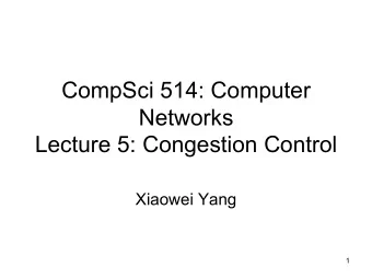 CompSci 514: Computer  Networks  Lecture 5: Congestion Control  Xiaowei Yang  1  Outline