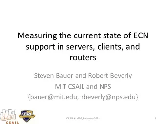 Measuring the current state of ECN  support in servers, clients, and  routers  Steven Bauer and