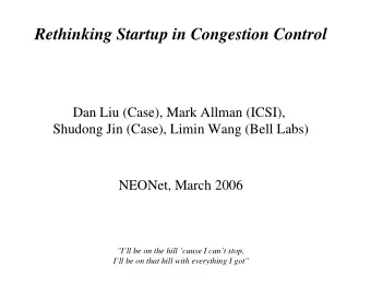 Rethinking Startup in Congestion Control  Dan Liu (Case), Mark Allman (ICSI),  Shudong Jin (Case),