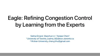 Eagle: Refining Congestion Control  by Learning from the Experts Salma Emara 1 , Baochun Li 1 ,