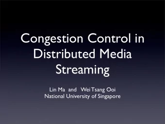 Congestion Control in  Distributed Media  Streaming  Lin Ma  and   Wei Tsang Ooi  National