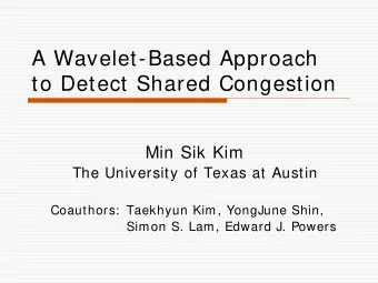A Wavelet-Based Approach  to Detect Shared Congestion  Min Sik Kim  The University of Texas at