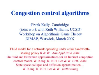 Congestion control algorithms  Frank Kelly, Cambridge  (joint work with Ruth Williams, UCSD)