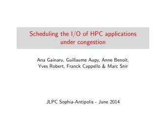 Scheduling the I/O of HPC applications  under congestion  Ana Gainaru, Guillaume Aupy, Anne Benoit,