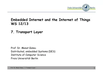 Embedded Internet and the Internet of Things  WS 12/13  7. Transport Layer Prof. Dr. Mesut Gne