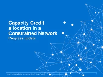 Constrained Network  Progress update  1  Allocation of Capacity Credits in a Constrained Network -