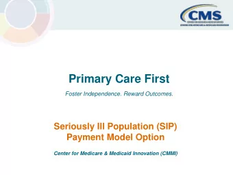 Primary Care First  Foster Independence. Reward Outcomes.  Seriously Ill Population (SIP)  Payment