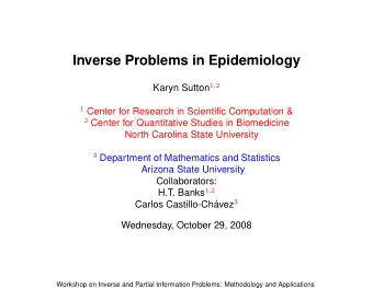 Inverse Problems in Epidemiology Karyn Sutton 1 , 2 1 Center for Research in Scientific Computation