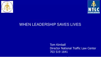 WHEN LEADERSHIP SAVES LIVES  Tom Kimball  Director National Traffic Law Center  703 519 1641  9