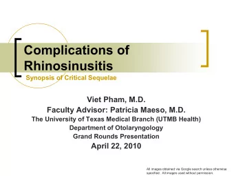 Complications of  Rhinosinusitis  Synopsis of Critical Sequelae  Viet Pham, M.D.  Faculty Advisor: