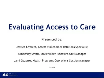 Evaluating Access to Care  Presented by:  Jessica Chislett, Access Stakeholder Relations Specialist