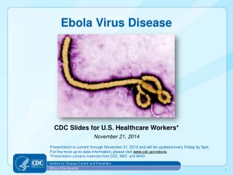 Ebola Virus Disease  CDC Slides for U.S. Healthcare Workers*  November 21, 2014  Presentation is