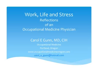 Work, Life and Stress Reflections of an Occupational Medicine Physician Carol E Gunn, MD, CIH