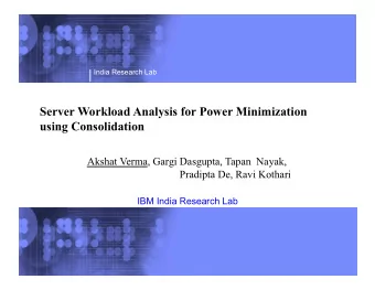 Server Workload Analysis for Power Minimization  using Consolidation  Akshat Verma, Gargi Dasgupta,