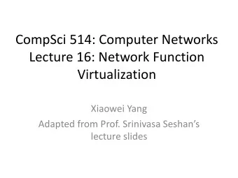 CompSci 514: Computer Networks  Lecture 16: Network Function  Virtualization  Xiaowei Yang  Adapted