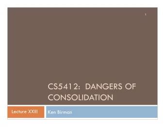 CS5412:  DANGERS OF  CONSOLIDATION  Lecture XXIII  Ken Birman  Are Clouds Inherently Dangerous?  2