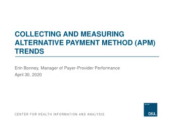 ALTERNATIVE PAYMENT METHOD (APM)  TRENDS  Erin Bonney, Manager of Payer-Provider Performance  April
