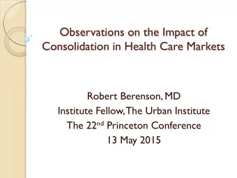 Consolidation in Health Care Markets  Robert Berenson, MD  Institute Fellow, The Urban Institute