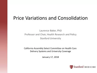 Price Variations and Consolidation  Laurence Baker, PhD  Professor and Chair, Health Research and