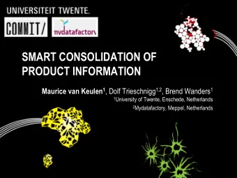 SMART CONSOLIDATION OF  PRODUCT INFORMATION Maurice van Keulen 1 , Dolf Trieschnigg 1,2 , Brend