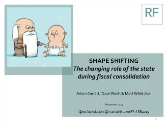 SHAPE SHIFTING  The changing role of the state  during fiscal consolidation  Adam Corlett, Dave