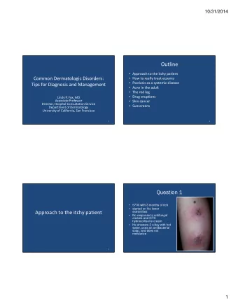 Outline  Approach to the itchy patient Common Dermatologic Disorders:  How to really treat