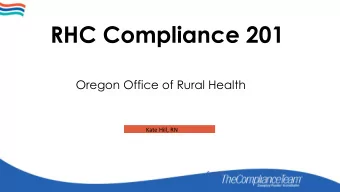 RHC Compliance 201  Oregon Office of Rural Health  Kate Hill, RN  September 18, 19 , 2019  RHC