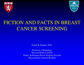FICTION AND FACTS IN BREAST  CANCER SCREENING  Daniel B. Kopans, M.D.  Professor of Radiology