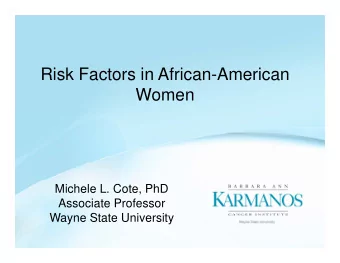 Risk Factors in African-American  Women  Michele L. Cote, PhD  Associate Professor  W  Wayne State
