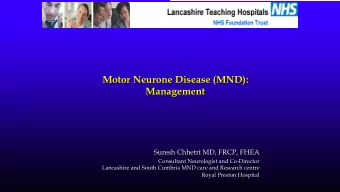 Motor Neurone Disease (MND):  Management  Suresh Chhetri MD, FRCP, FHEA  Consultant Neurologist and