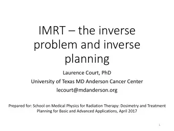 IMRT  the inverse  problem and inverse  planning  Laurence Court, PhD  University of Texas MD
