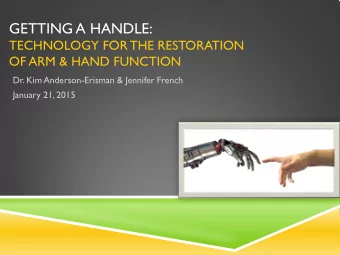 GETTING A HANDLE:  TECHNOLOGY FOR THE RESTORATION  OF ARM &amp; HAND FUNCTION  Dr. Kim