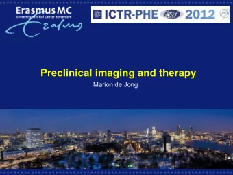 Preclinical imaging and therapy  Marion de Jong  Content  Introduction  to raise awareness about