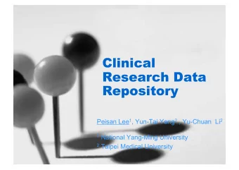 Clinical  Research Data Repository Peisan Lee 1 , Yun-Tai Yeng 2 , Yu-Chuan  Li 2 1 National