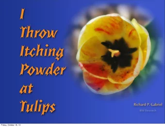 Richard P. Gabriel  IBM Research  Friday, October 18, 13  Only mystery enables us to live