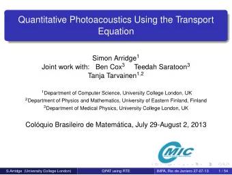 Quantitative Photoacoustics Using the Transport  Equation Simon Arridge 1 Ben Cox 3 Teedah Saratoon